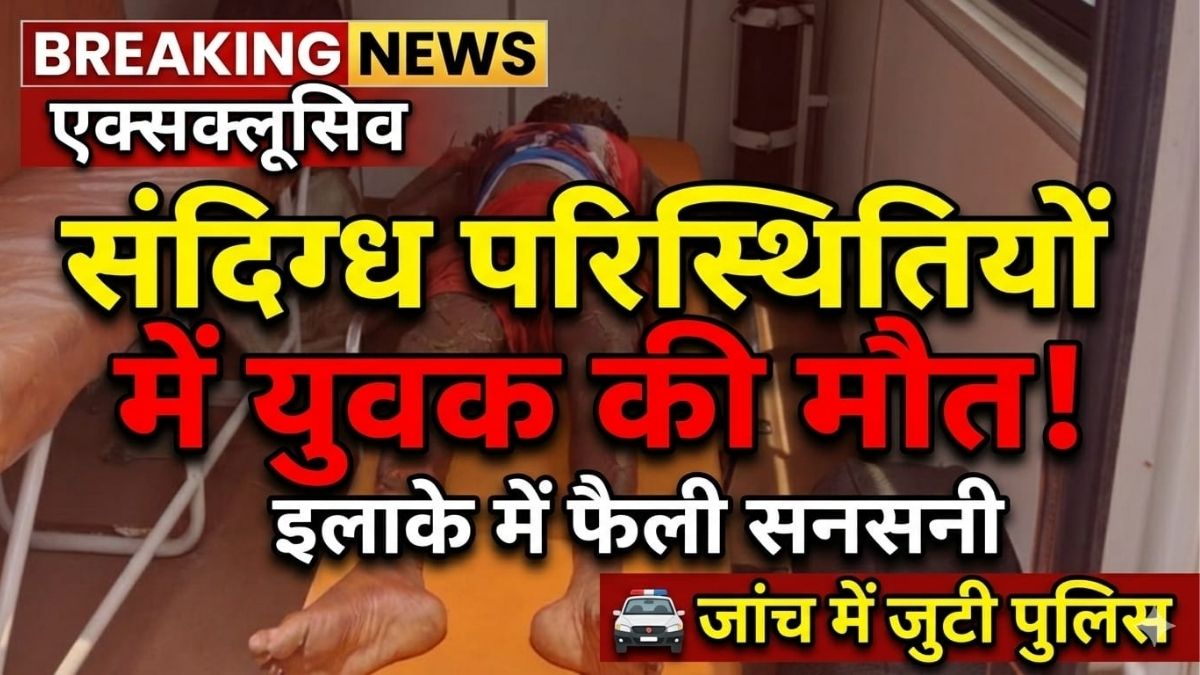 संदिग्ध परिस्थितियों में युवक की Death से इलाके में सनसनी पुलिस जांच में जुटी