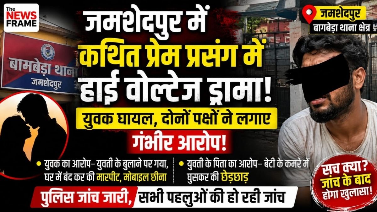 Jamshedpur में कथित प्रेम प्रसंग को लेकर हाई वोल्टेज ड्रामा युवक घायल मिला दोनों पक्षों ने लगाए गंभीर आरोप