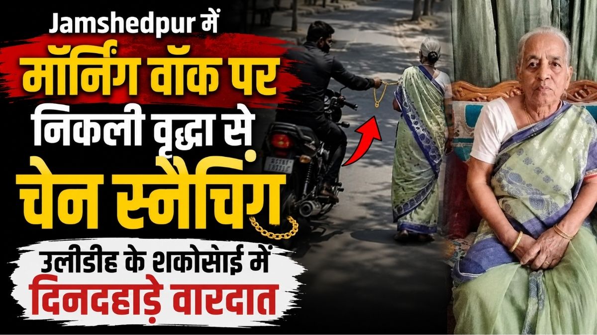 Jamshedpur में मॉर्निंग वॉक पर निकली वृद्धा से चेन स्नैचिंग उलीडीह के शकोसाईं में दिनदहाड़े वारदात